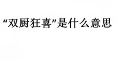 双厨狂喜是什么意思？双厨狂喜怎么来的？出自哪里？